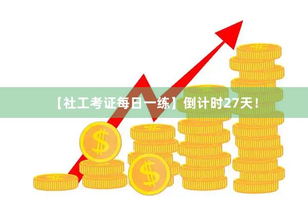 【社工考证每日一练】倒计时27天！