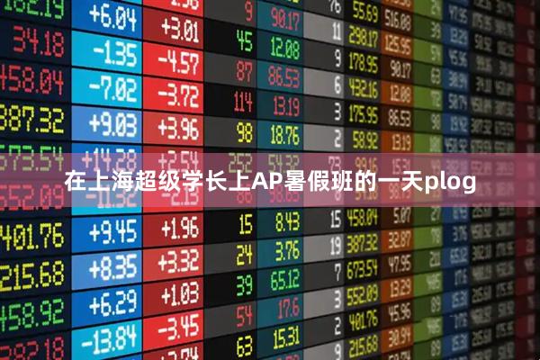 在上海超级学长上AP暑假班的一天plog